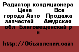 Радиатор кондиционера  › Цена ­ 2 500 - Все города Авто » Продажа запчастей   . Амурская обл.,Благовещенский р-н